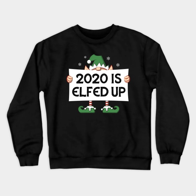 2020 Is Elfed Up Crewneck Sweatshirt by bonmotto